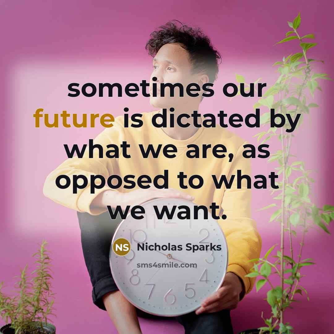 “sometimes our future is dictated by what we are, as…” quote by Nicholas Sparks