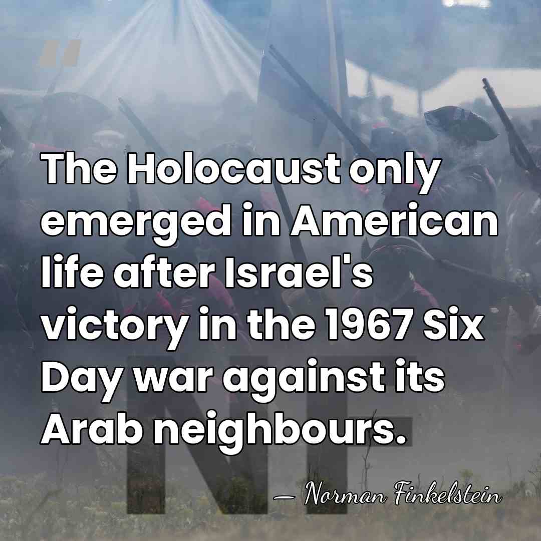 The Holocaust only emerged in American life after Israel's victory in the&hellip; - Norman Finkelstein