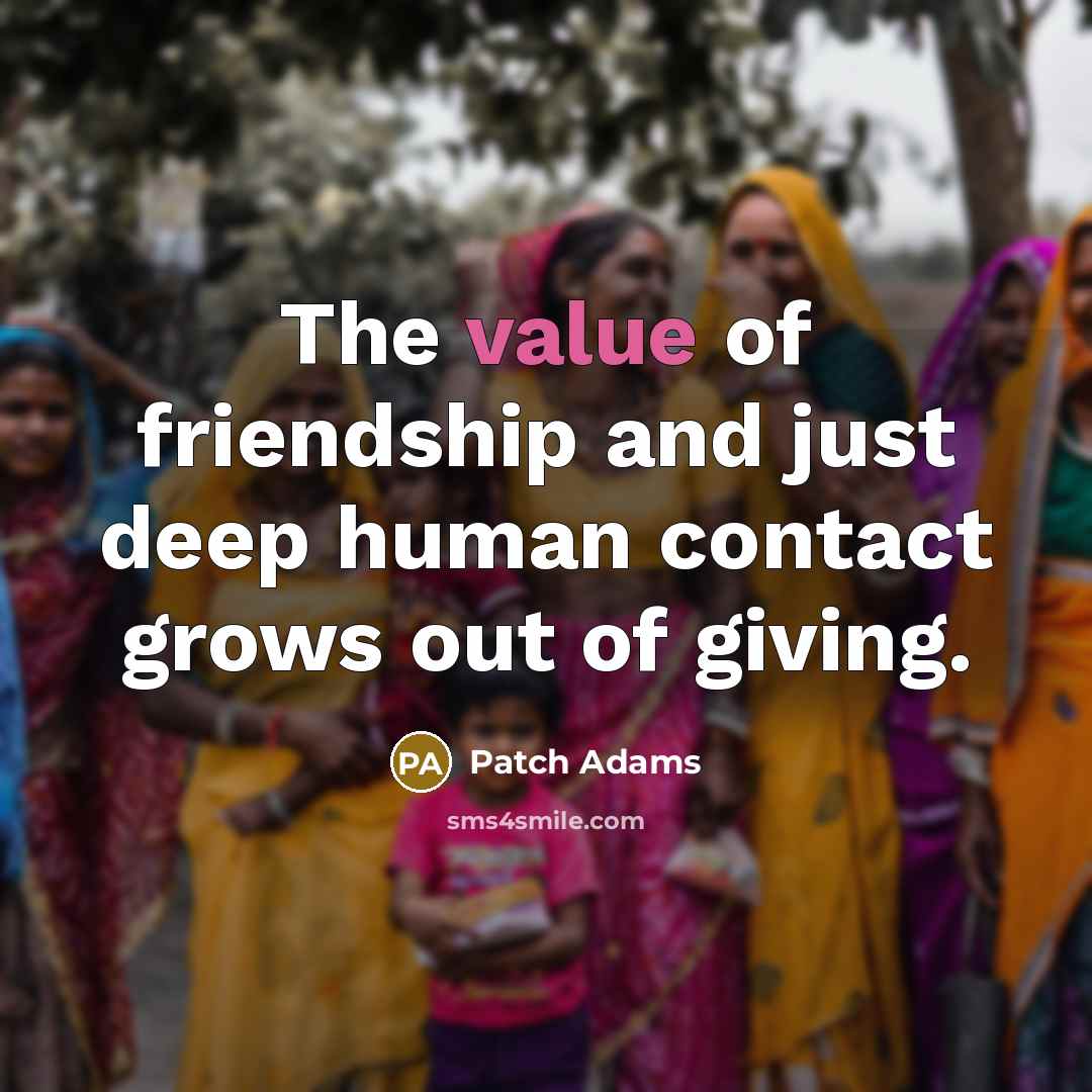 “The value of friendship and just deep human contact grows…” quote by Patch Adams