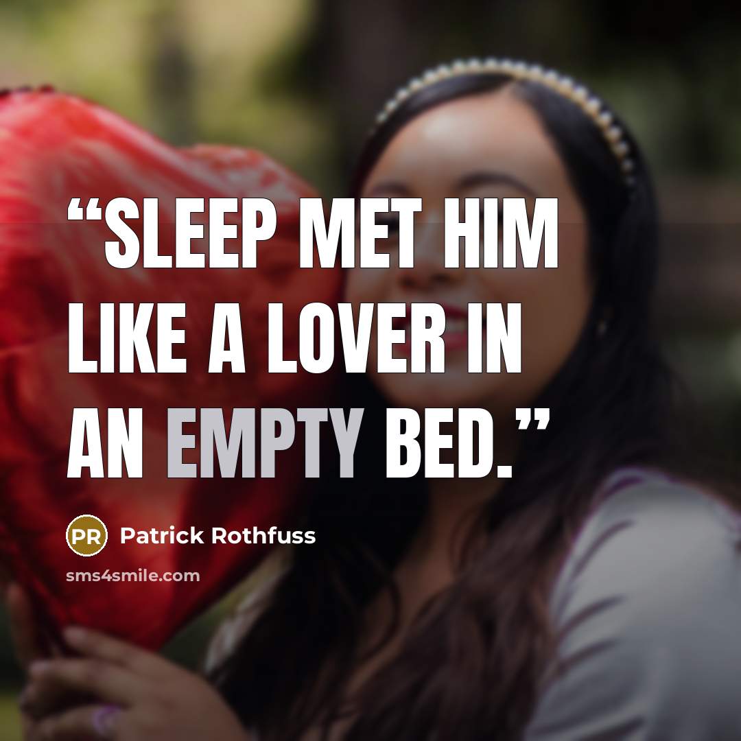 “Sleep met him like a lover in an empty bed.” quote by Patrick Rothfuss