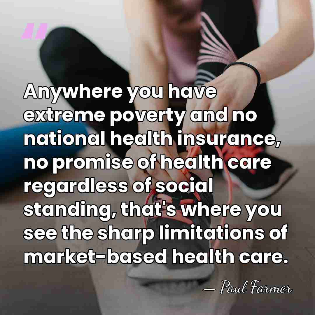 Anywhere you have extreme poverty and no national health insurance, no promise&hellip; - Paul Farmer