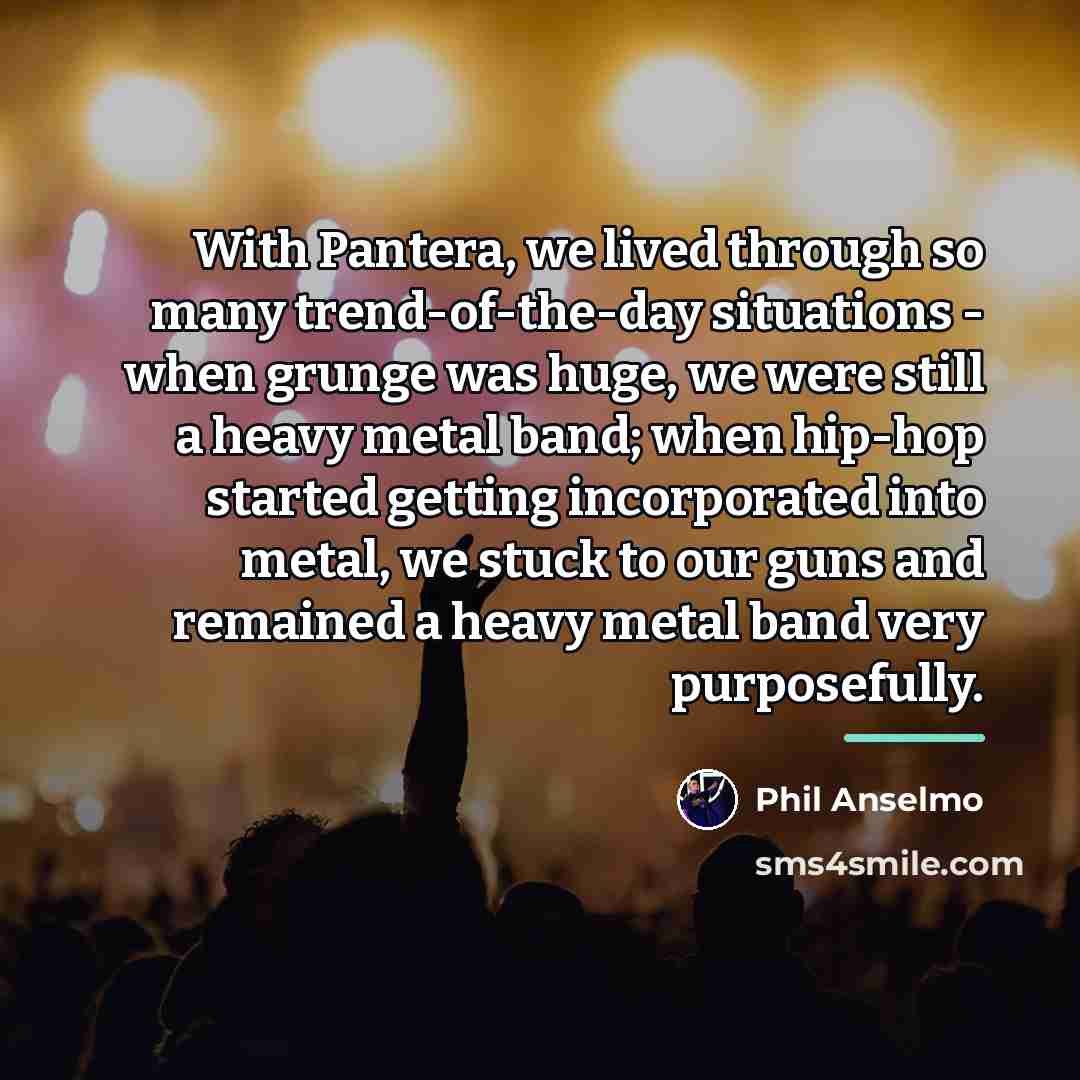 “With Pantera, we lived through so many trend-of-the-day situations -…” quote by Phil Anselmo