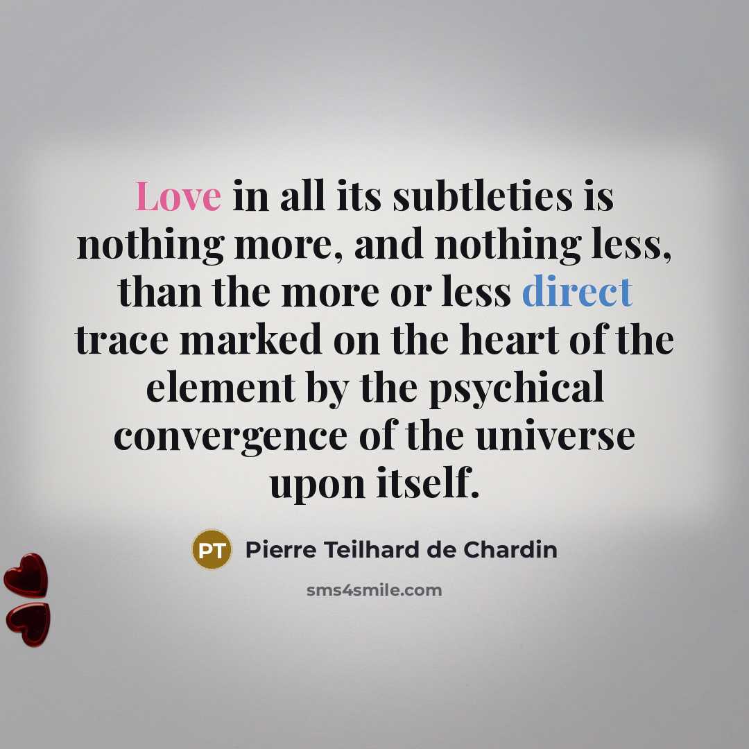 “Love in all its subtleties is nothing more, and nothing…” quote by Pierre Teilhard de Chardin