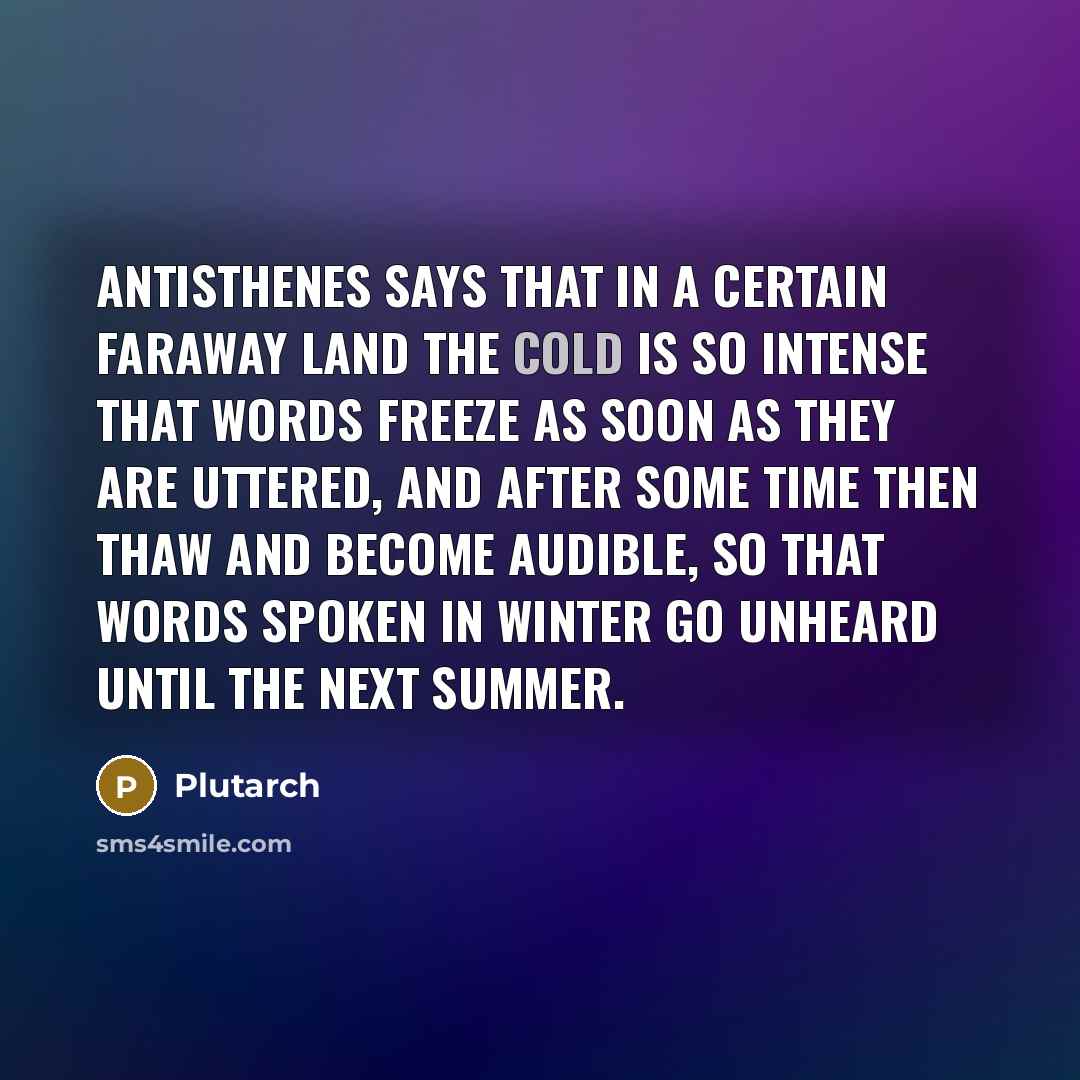 “Antisthenes says that in a certain faraway land the cold…” quote by Plutarch