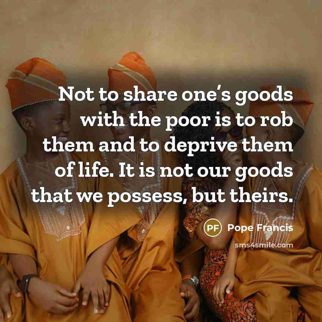 “Not to share one’s goods with the poor is to…” quote by Pope Francis