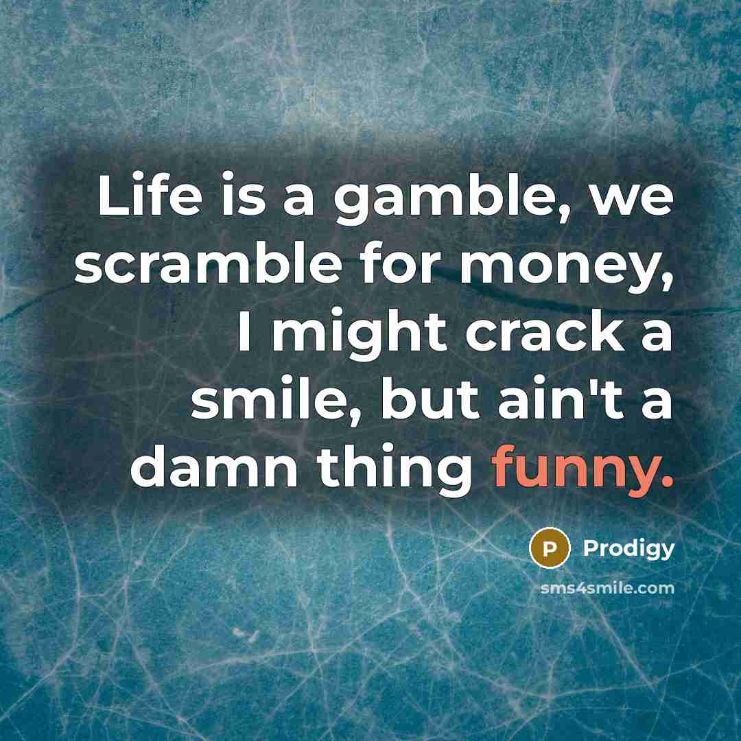 “Life is a gamble, we scramble for money, I might…” quote by Prodigy