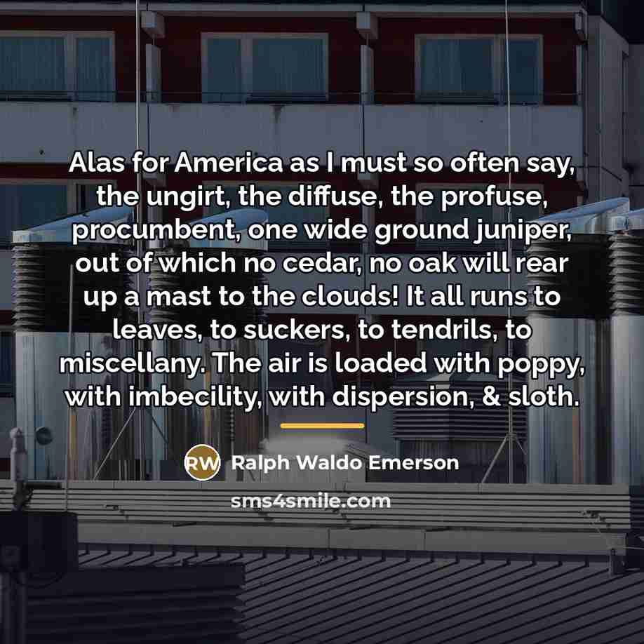 “Alas for America as I must so often say, the…” quote by Ralph Waldo Emerson