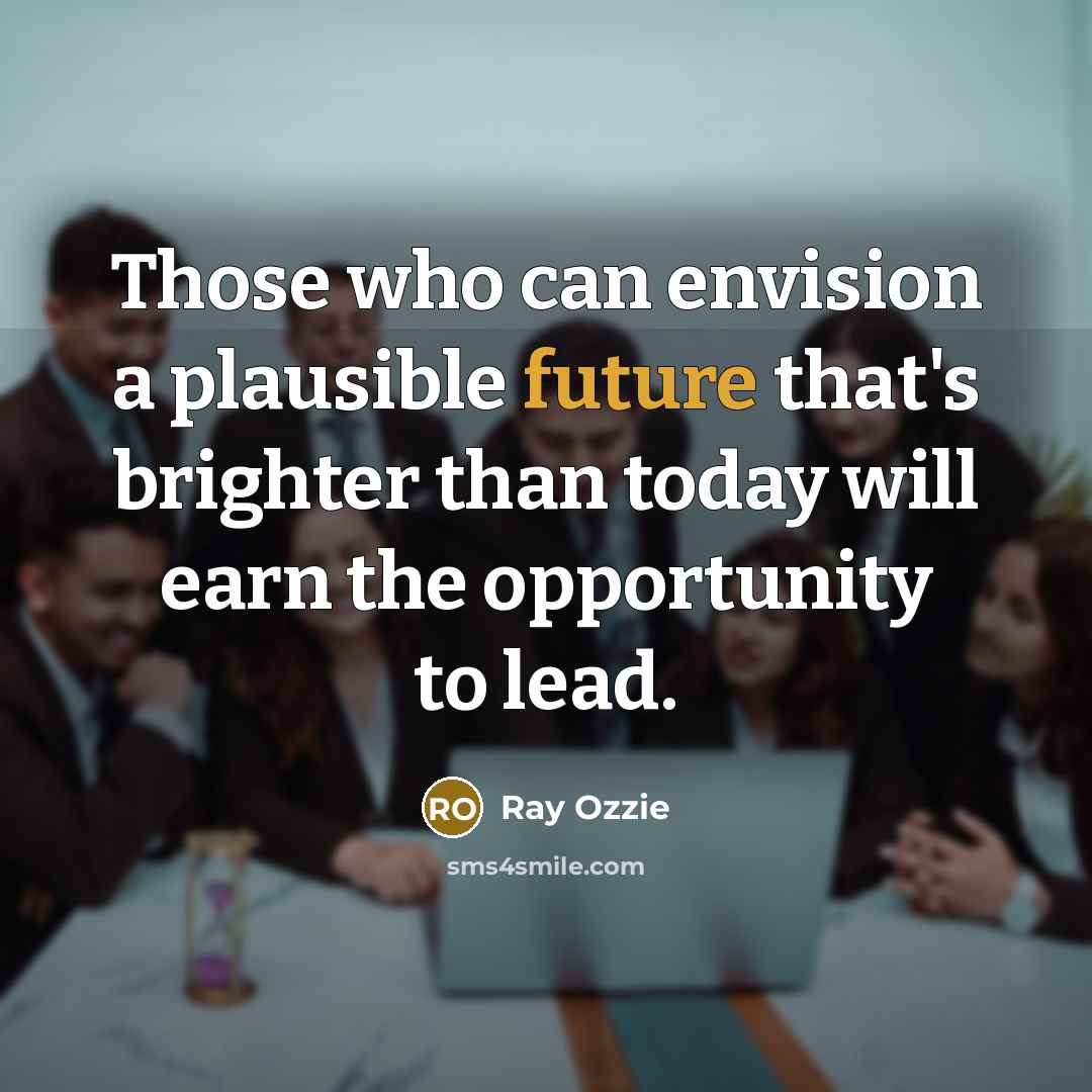 “Those who can envision a plausible future that's brighter than…” quote by Ray Ozzie