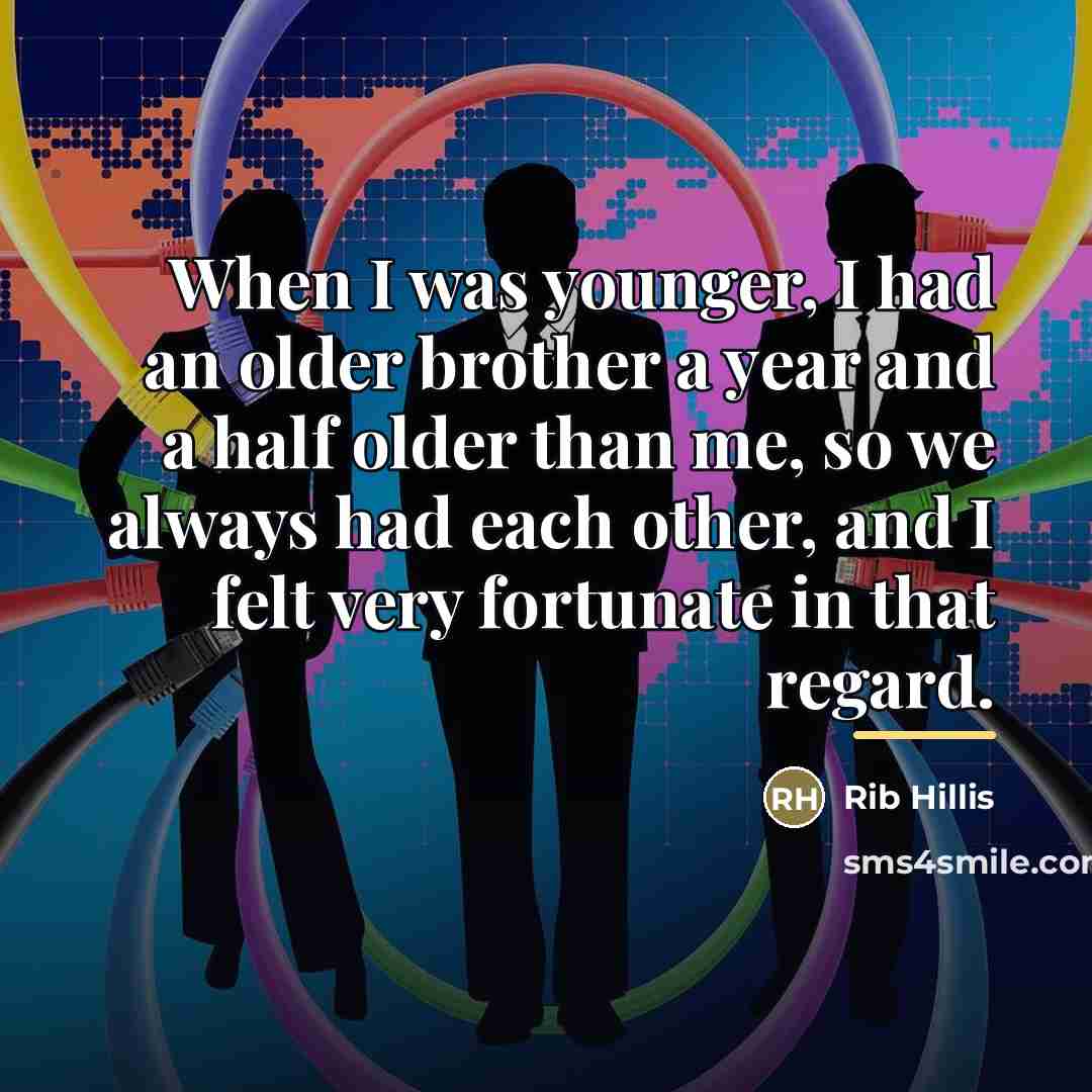 “When I was younger, I had an older brother a…” quote by Rib Hillis