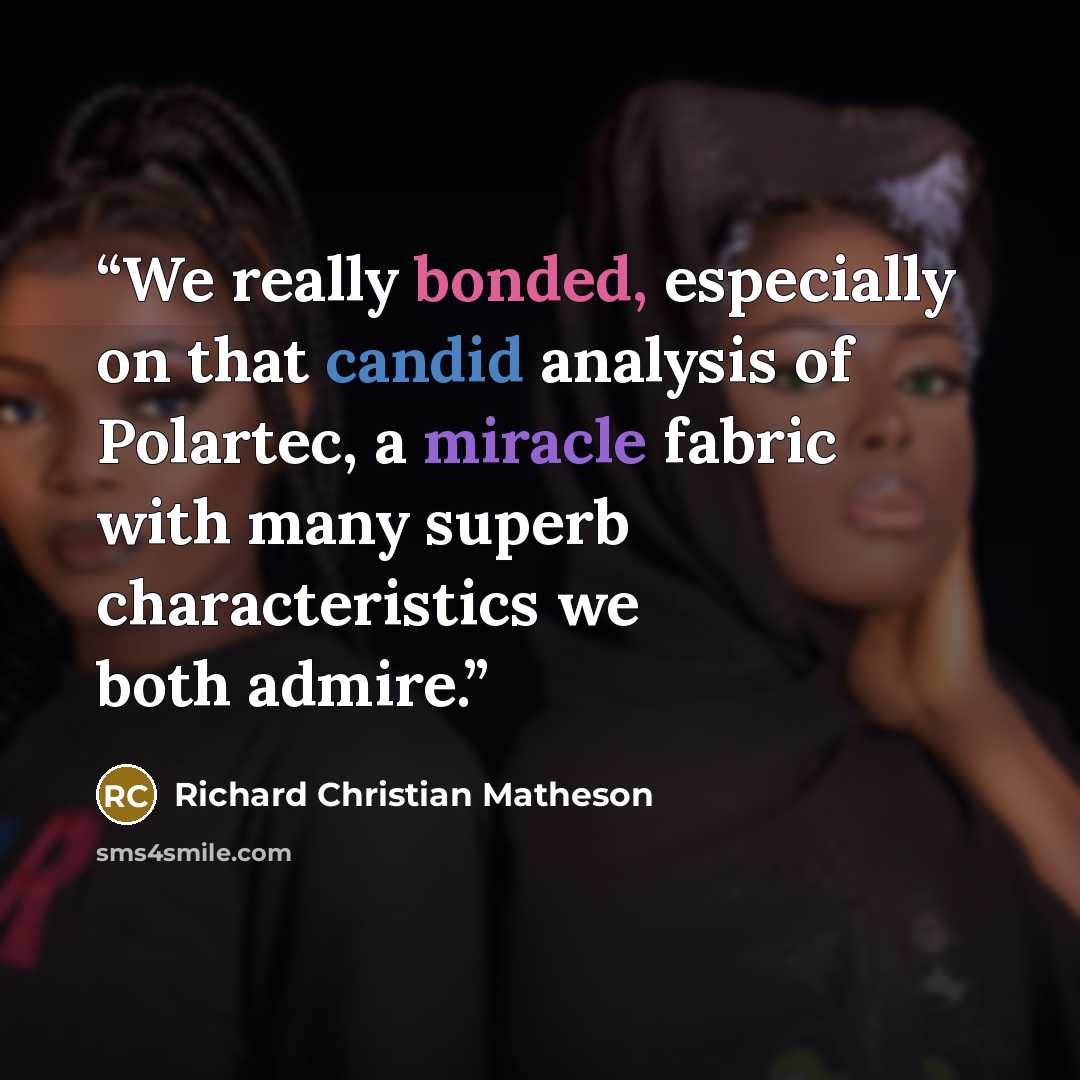 “We really bonded, especially on that candid analysis of Polartec, a miracle fabric with many superb characteristics we both admire.” quote by Richard Christian Matheson