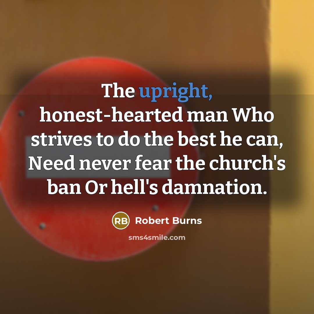 “The upright, honest-hearted man Who strives to do the best…” quote by Robert Burns