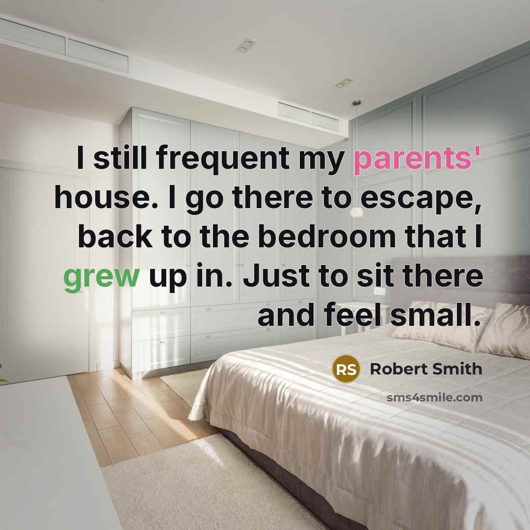 “I still frequent my parents' house. I go there to…” quote by Robert Smith
