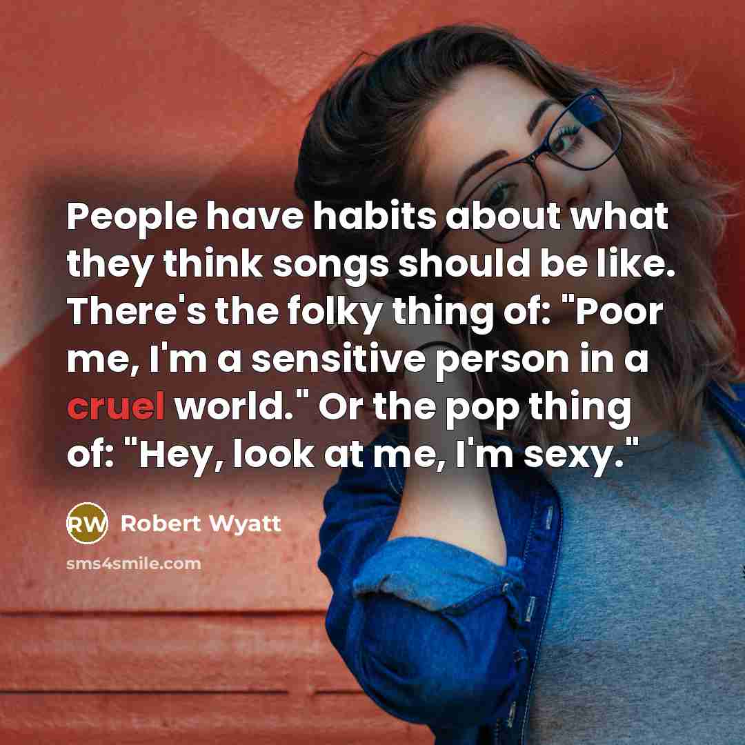 “People have habits about what they think songs should be…” quote by Robert Wyatt
