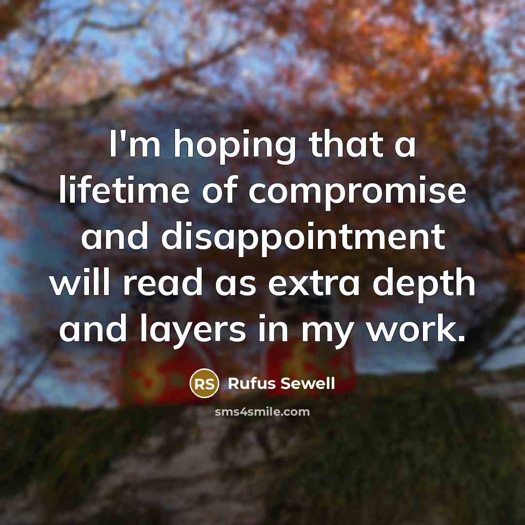 “I'm hoping that a lifetime of compromise and disappointment will…” quote by Rufus Sewell