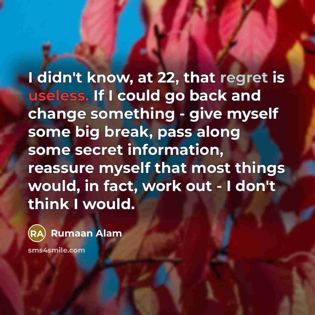 “I didn't know, at 22, that regret is useless. If…” quote by Rumaan Alam