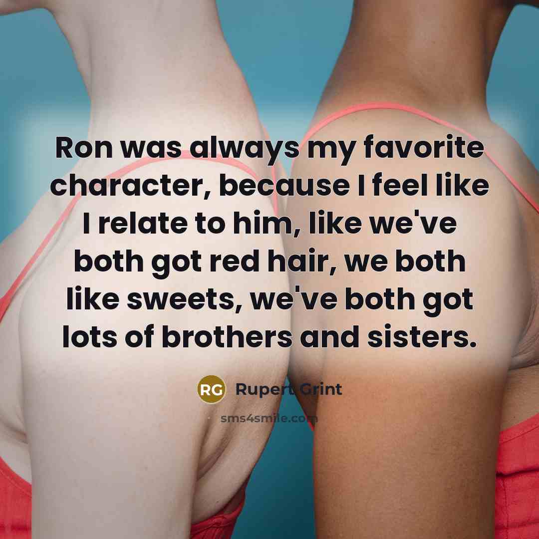 “Ron was always my favorite character, because I feel like…” quote by Rupert Grint