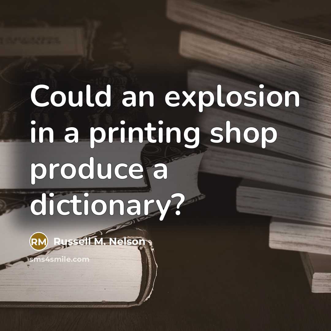 “Could an explosion in a printing shop produce a dictionary?…” quote by Russell M. Nelson