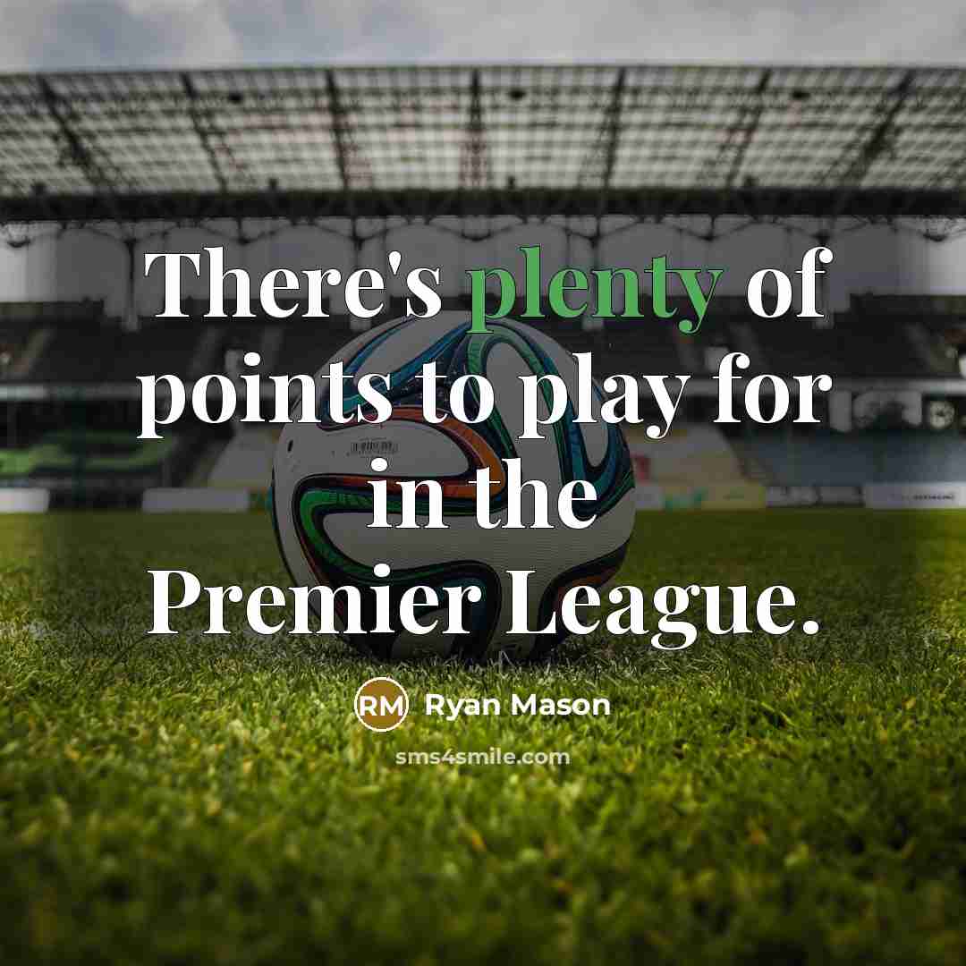 “There's plenty of points to play for in the Premier…” quote by Ryan Mason