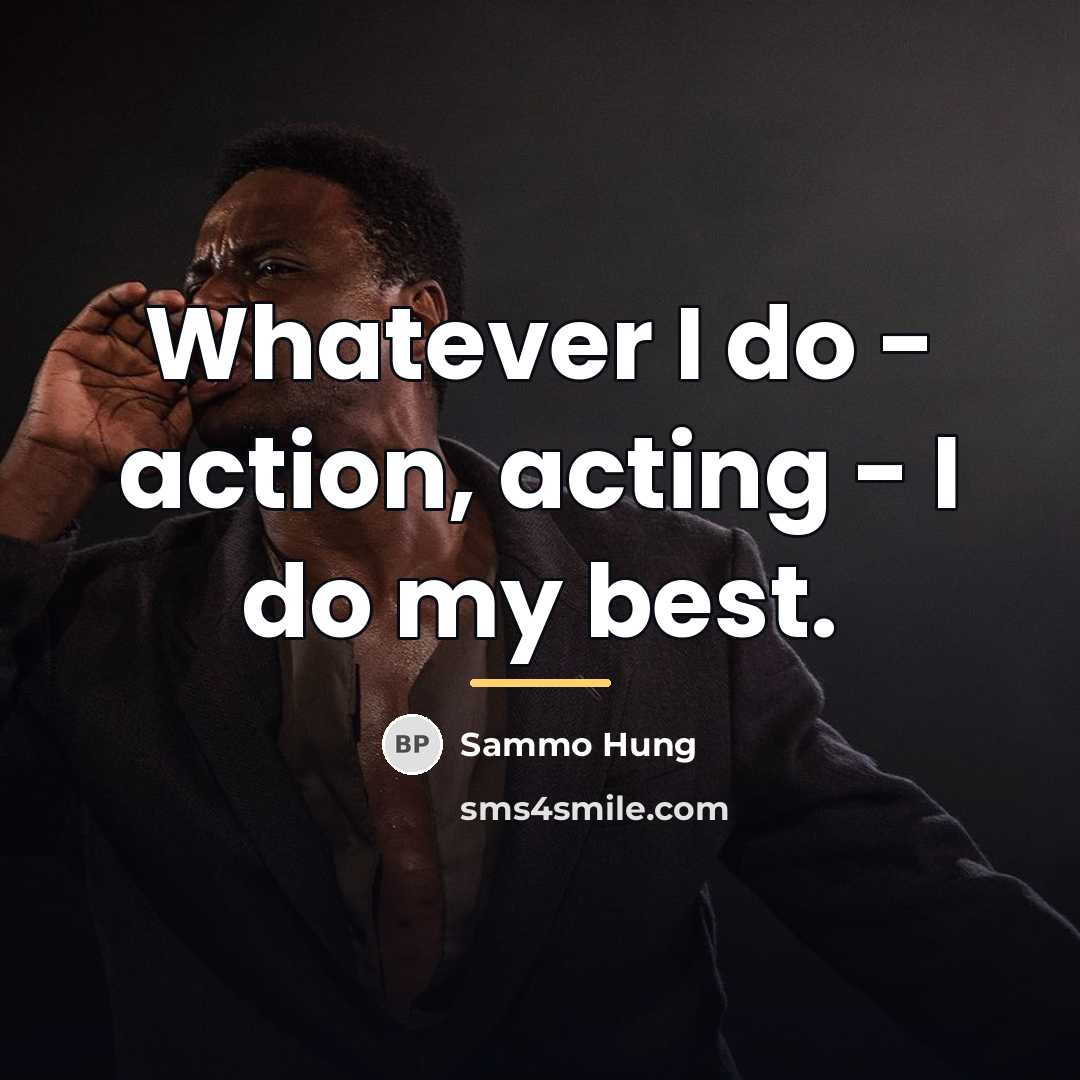 “Whatever I do - action, acting - I do my…” quote by Sammo Hung