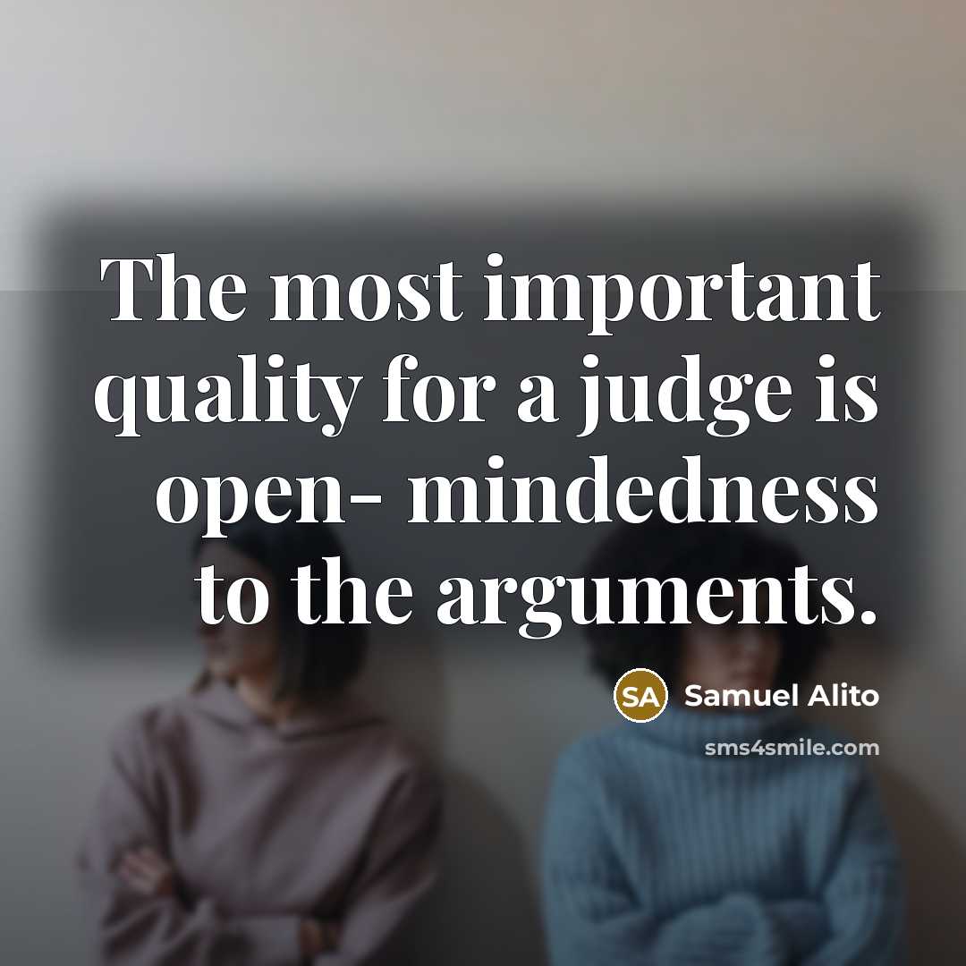 “The most important quality for a judge is open- mindedness…” quote by Samuel Alito