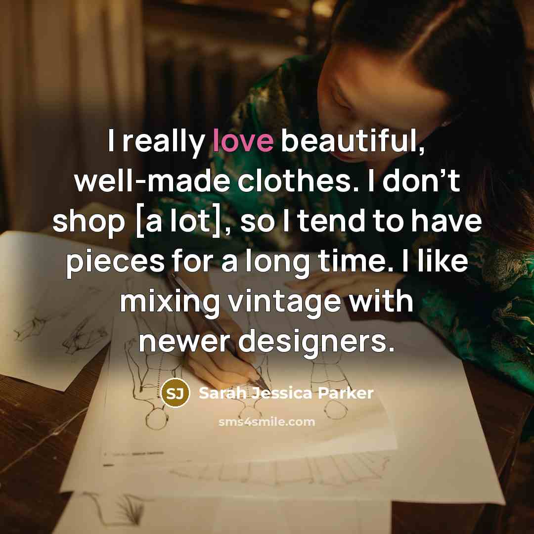 “I really love beautiful, well-made clothes. I don't shop [a…” quote by Sarah Jessica Parker