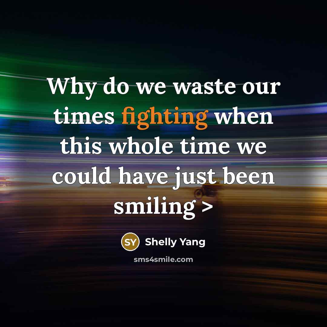 “Why do we waste our times fighting when this whole…” quote by Shelly Yang