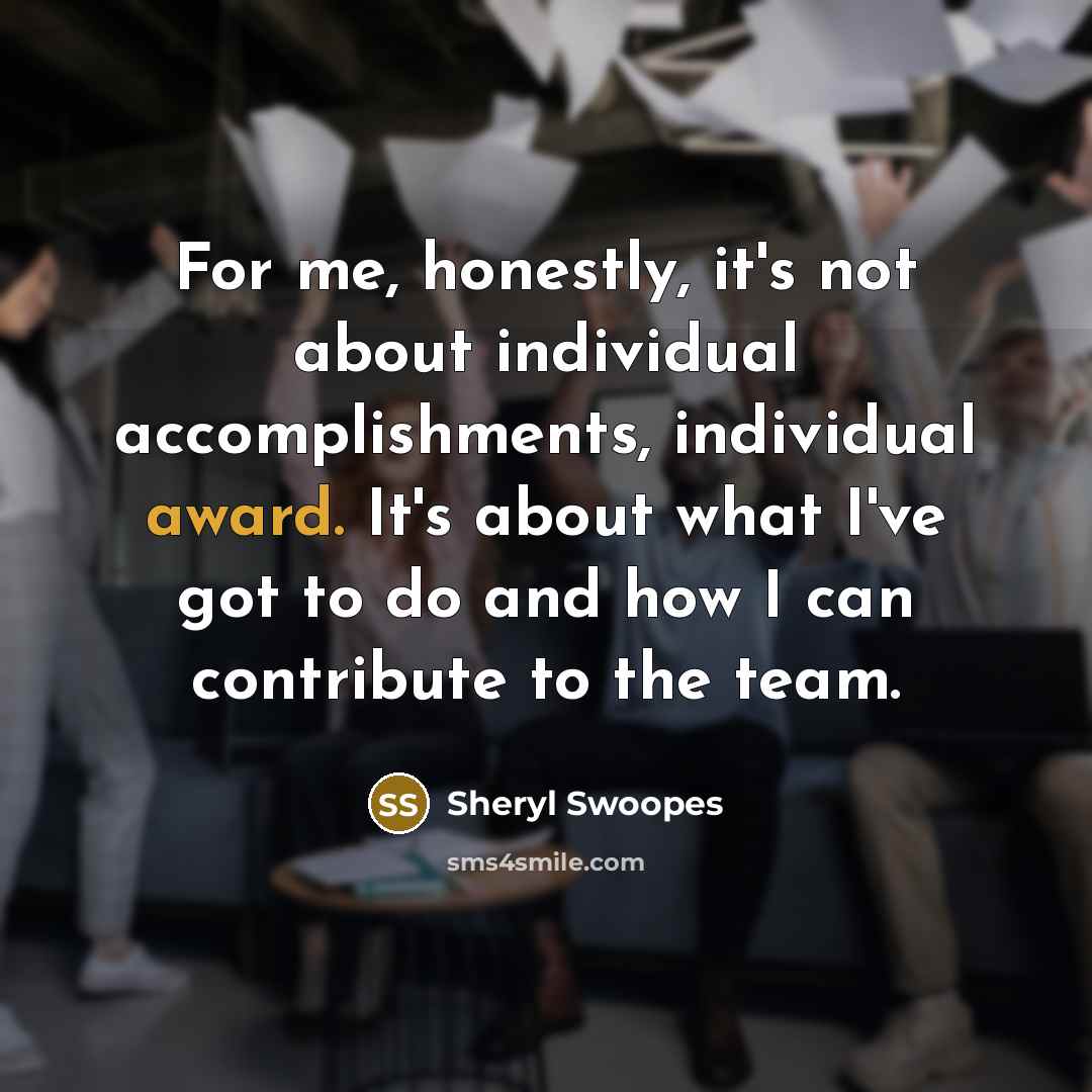 “For me, honestly, it's not about individual accomplishments, individual award.…” quote by Sheryl Swoopes