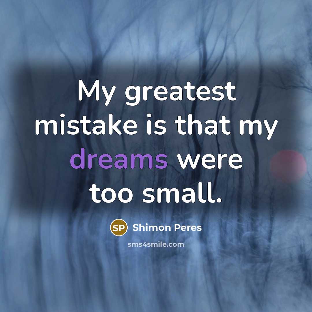 “My greatest mistake is that my dreams were too small.…” quote by Shimon Peres