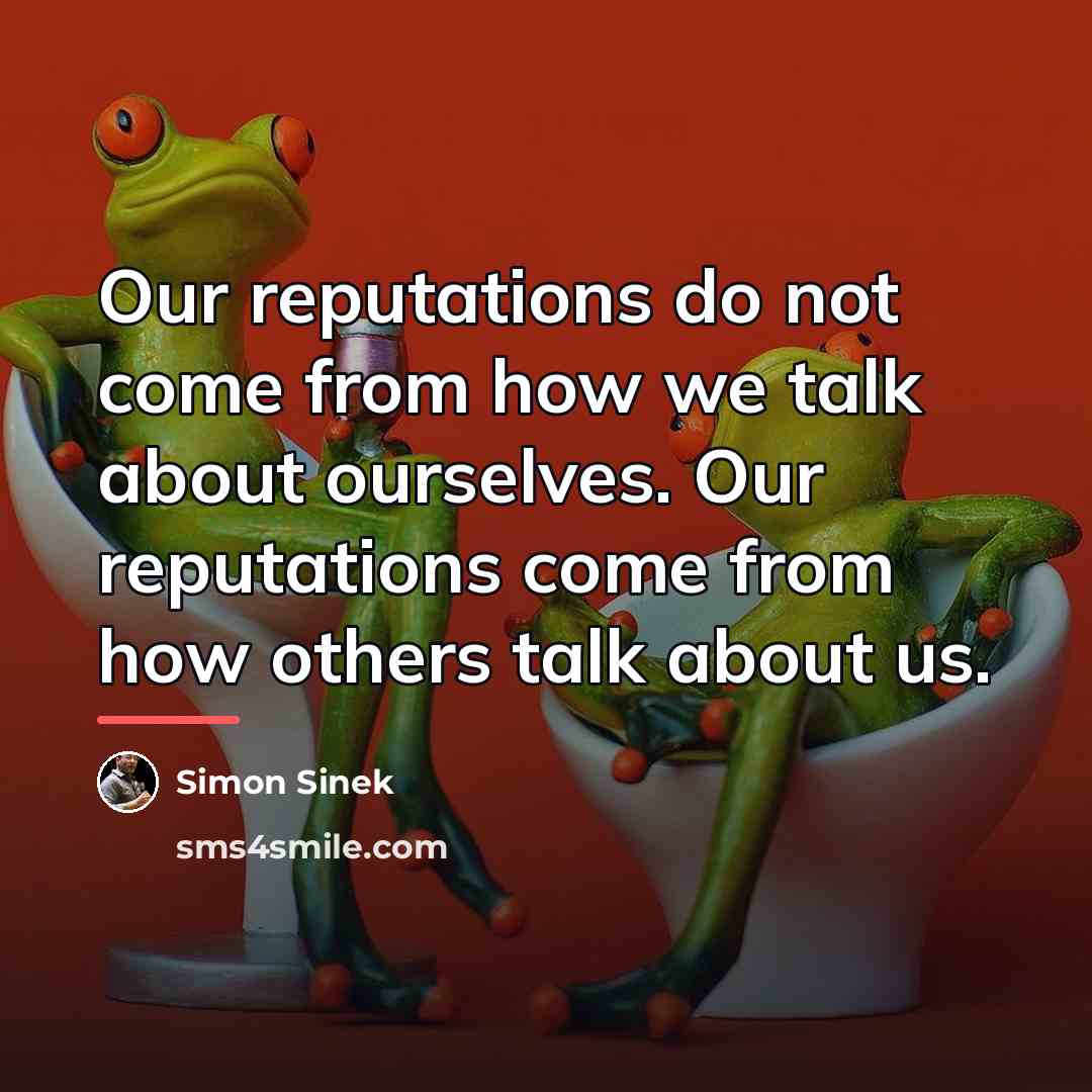 “Our reputations do not come from how we talk about…” quote by Simon Sinek