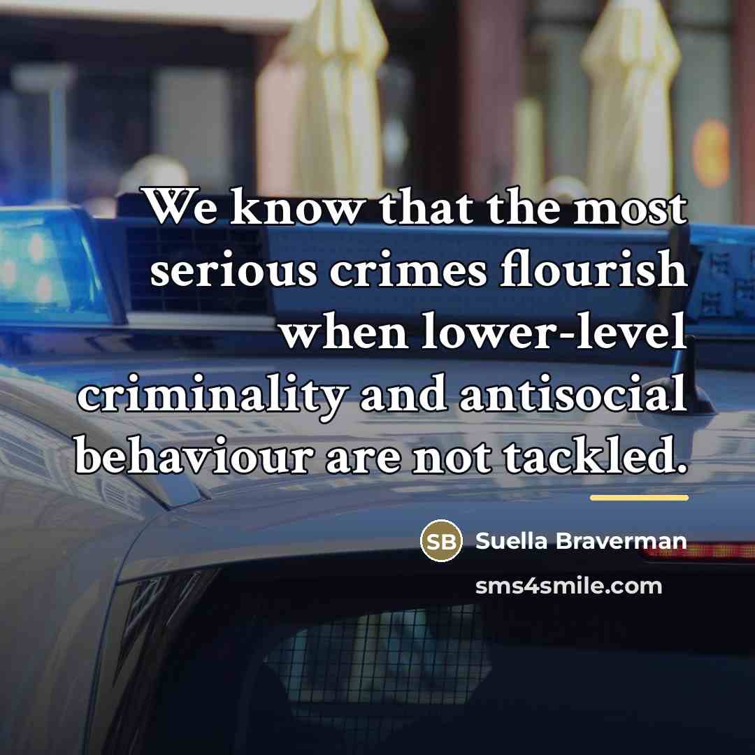 “We know that the most serious crimes flourish when lower-level…” quote by Suella Braverman