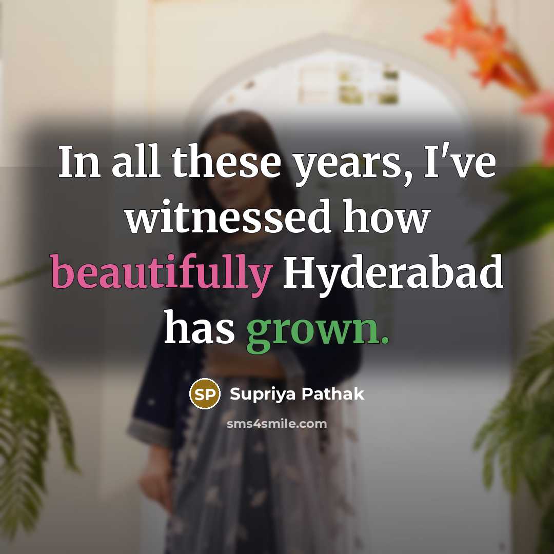 “In all these years, I've witnessed how beautifully Hyderabad has grown.” quote by Supriya Pathak