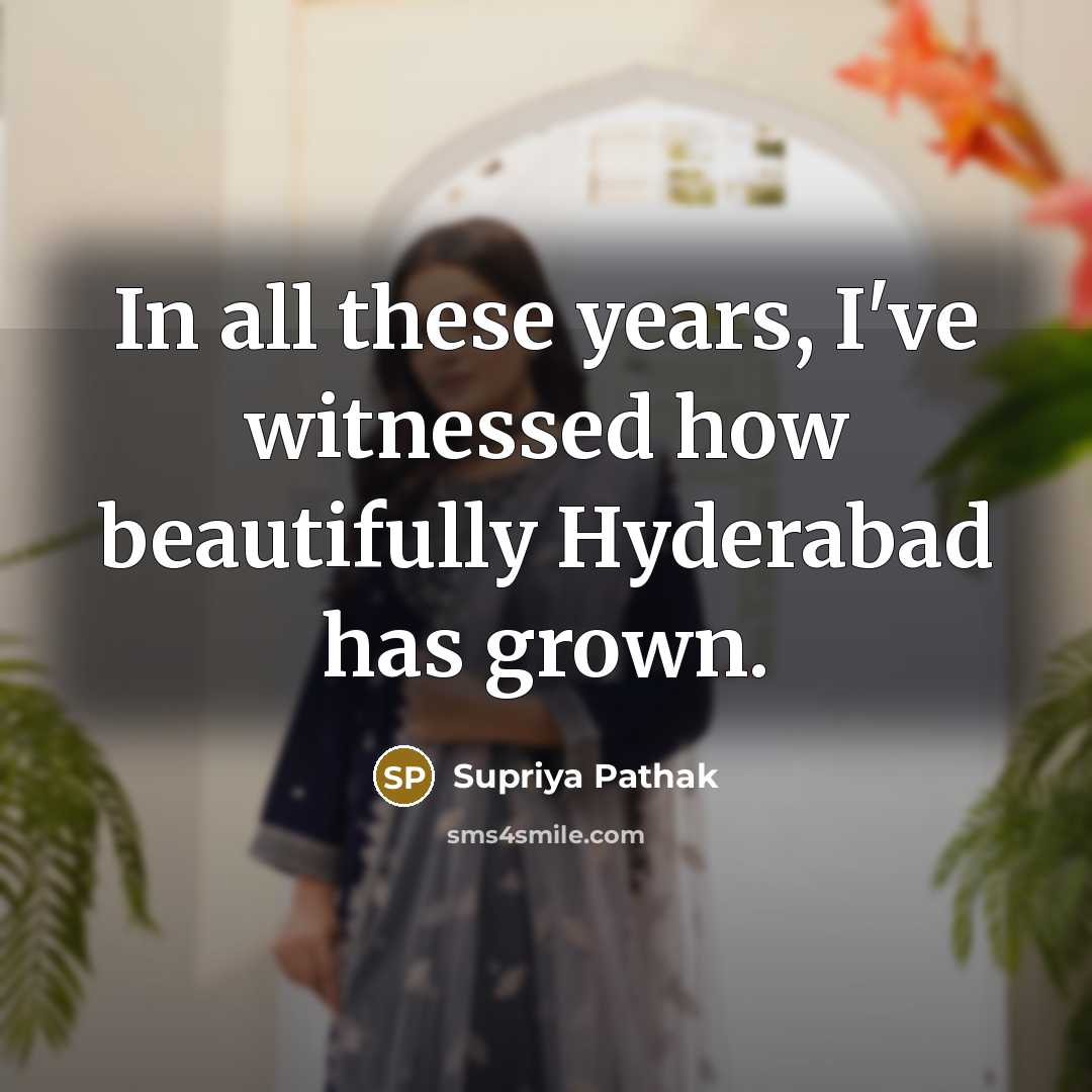 “In all these years, I've witnessed how beautifully Hyderabad has…” quote by Supriya Pathak