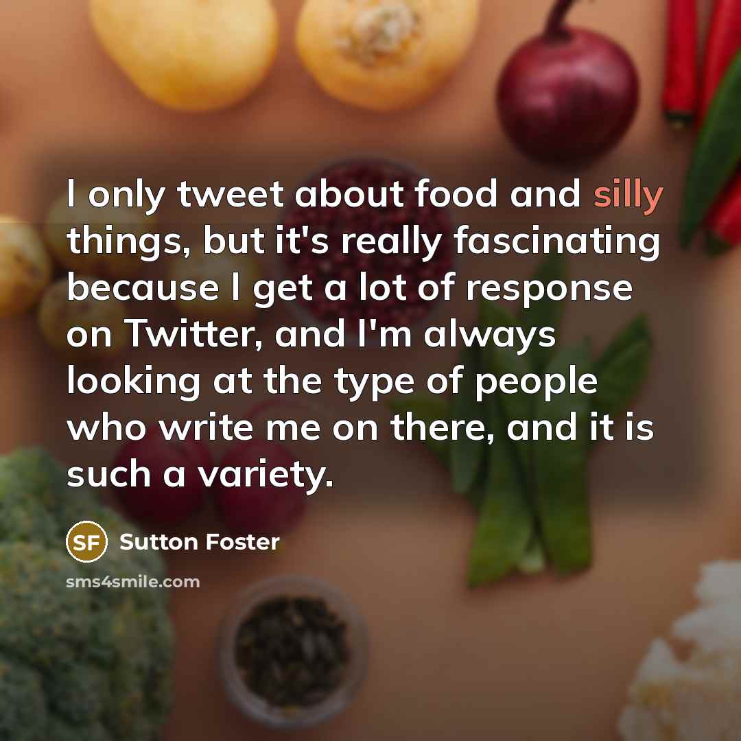 “I only tweet about food and silly things, but it's…” quote by Sutton Foster