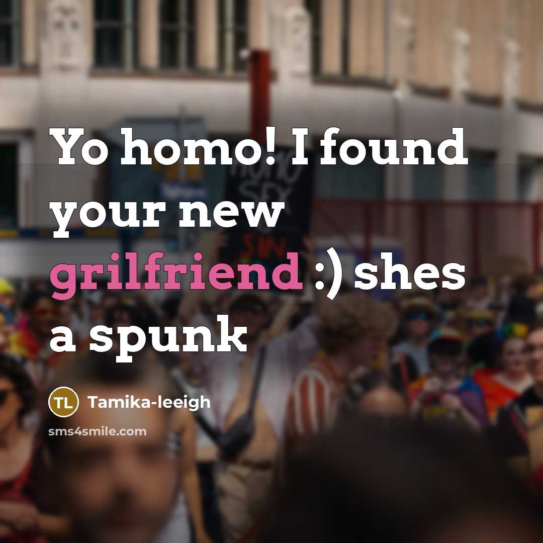 “Yo homo! I found your new grilfriend :) shes a spunk” quote by Tamika-leeigh