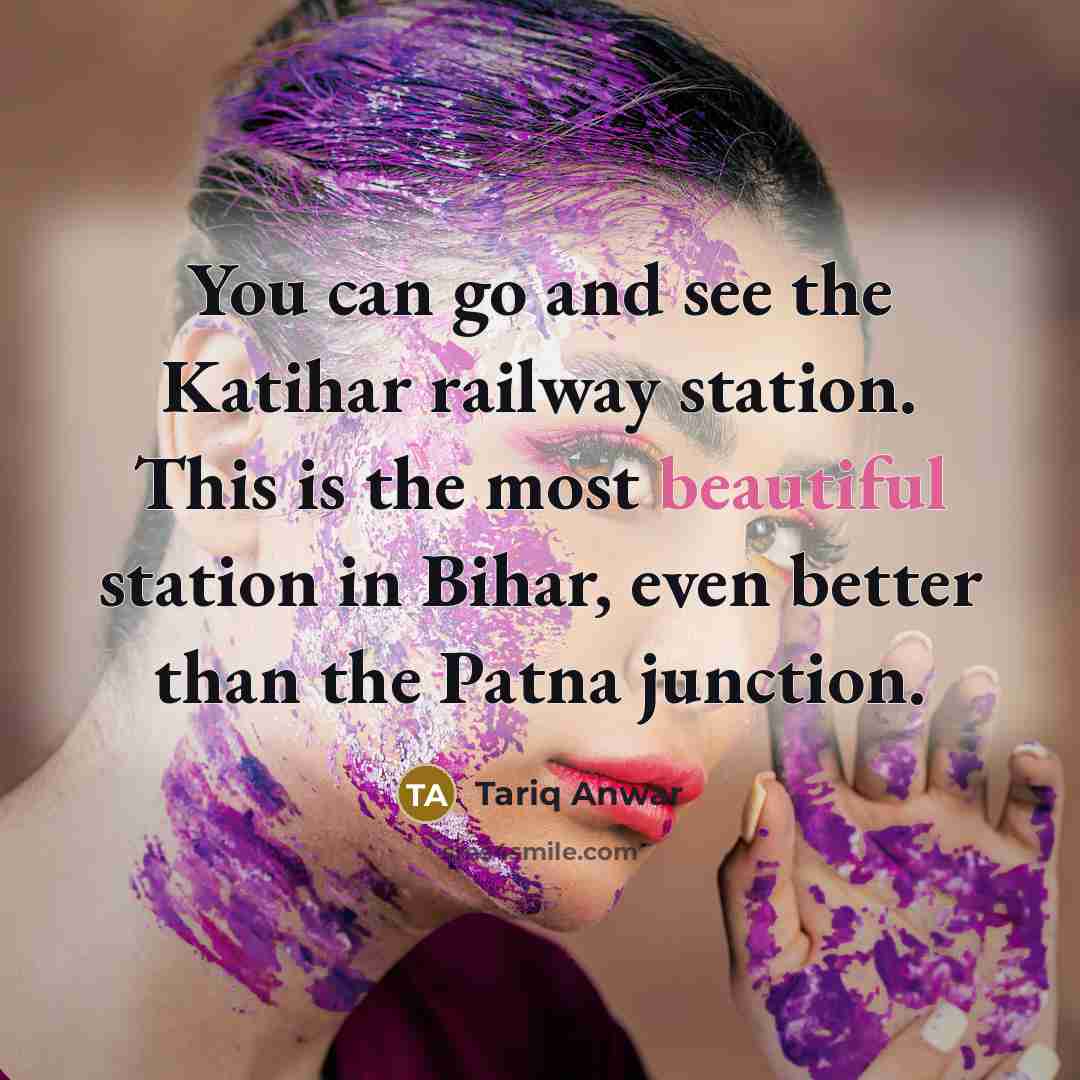 “You can go and see the Katihar railway station. This…” quote by Tariq Anwar