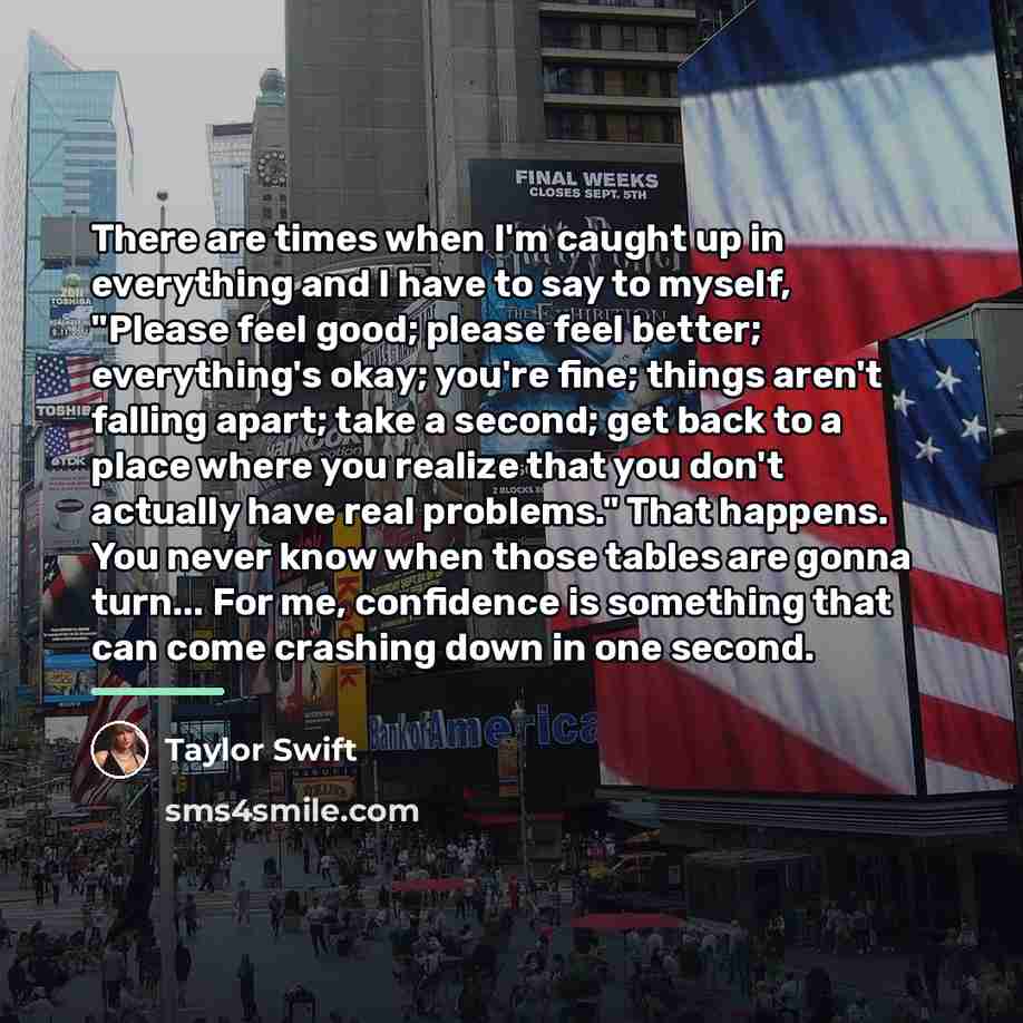 “There are times when I'm caught up in everything and…” quote by Taylor Swift