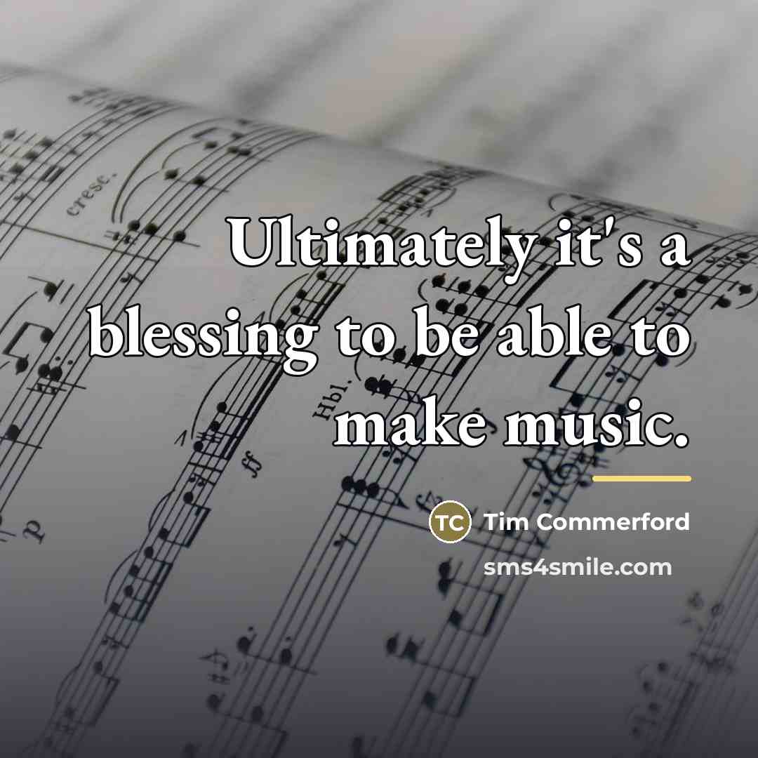 “Ultimately it's a blessing to be able to make music.…” quote by Tim Commerford