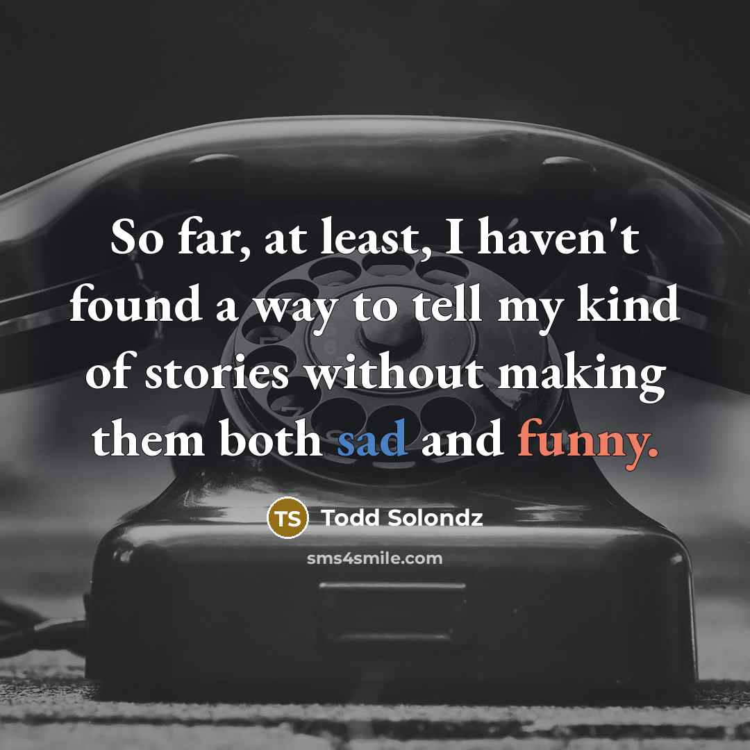 “So far, at least, I haven't found a way to…” quote by Todd Solondz