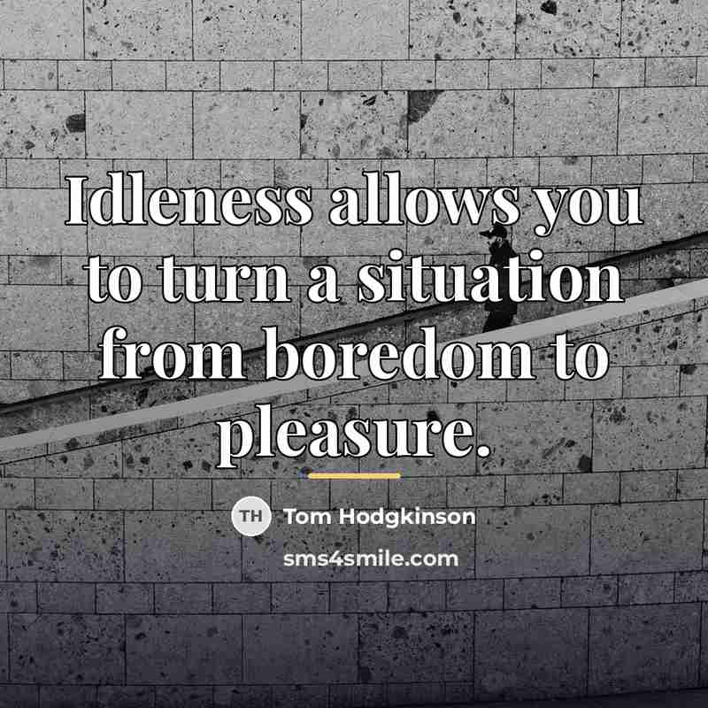 “Idleness allows you to turn a situation from boredom to…” quote by Tom Hodgkinson