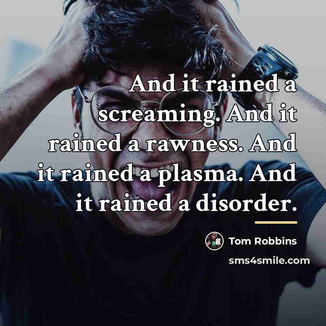 “And it rained a screaming. And it rained a rawness.…” quote by Tom Robbins