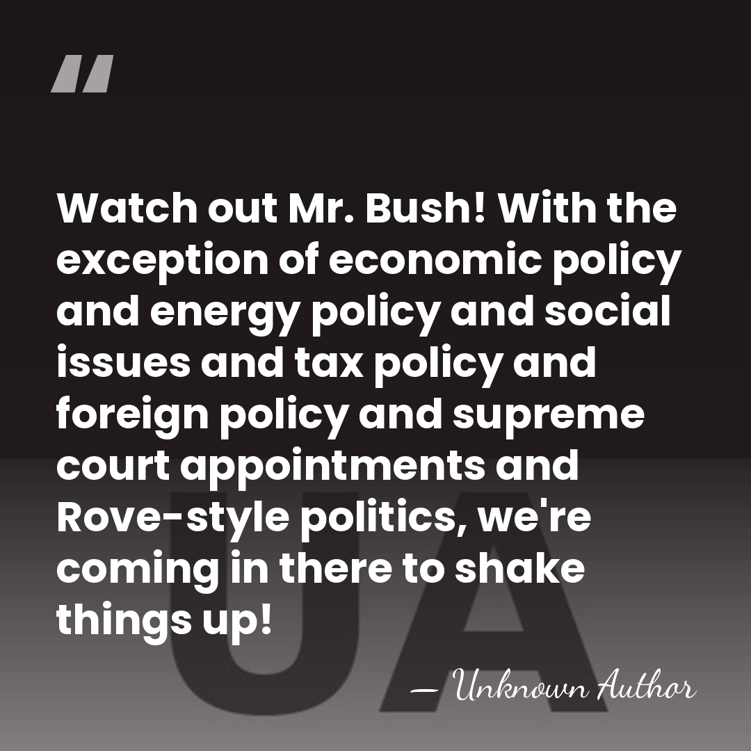 Watch out Mr. Bush! With the exception of economic policy and energy&hellip; - Unknown Author