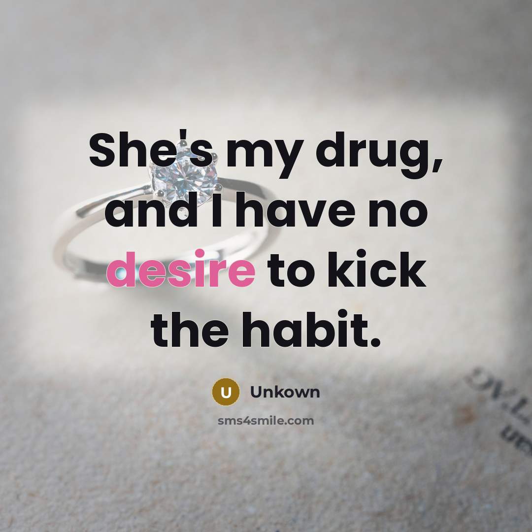 “She's my drug, and I have no desire to kick…” quote by Unkown