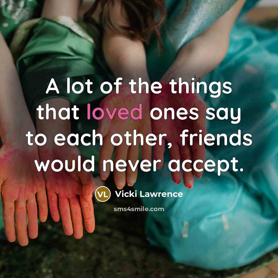 “A lot of the things that loved ones say to…” quote by Vicki Lawrence