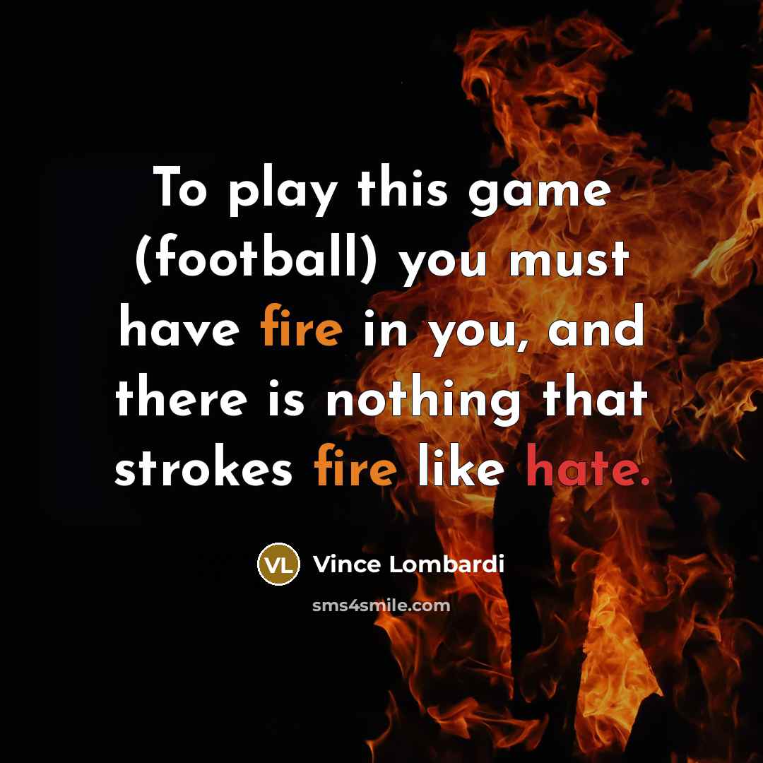 “To play this game (football) you must have fire in…” quote by Vince Lombardi