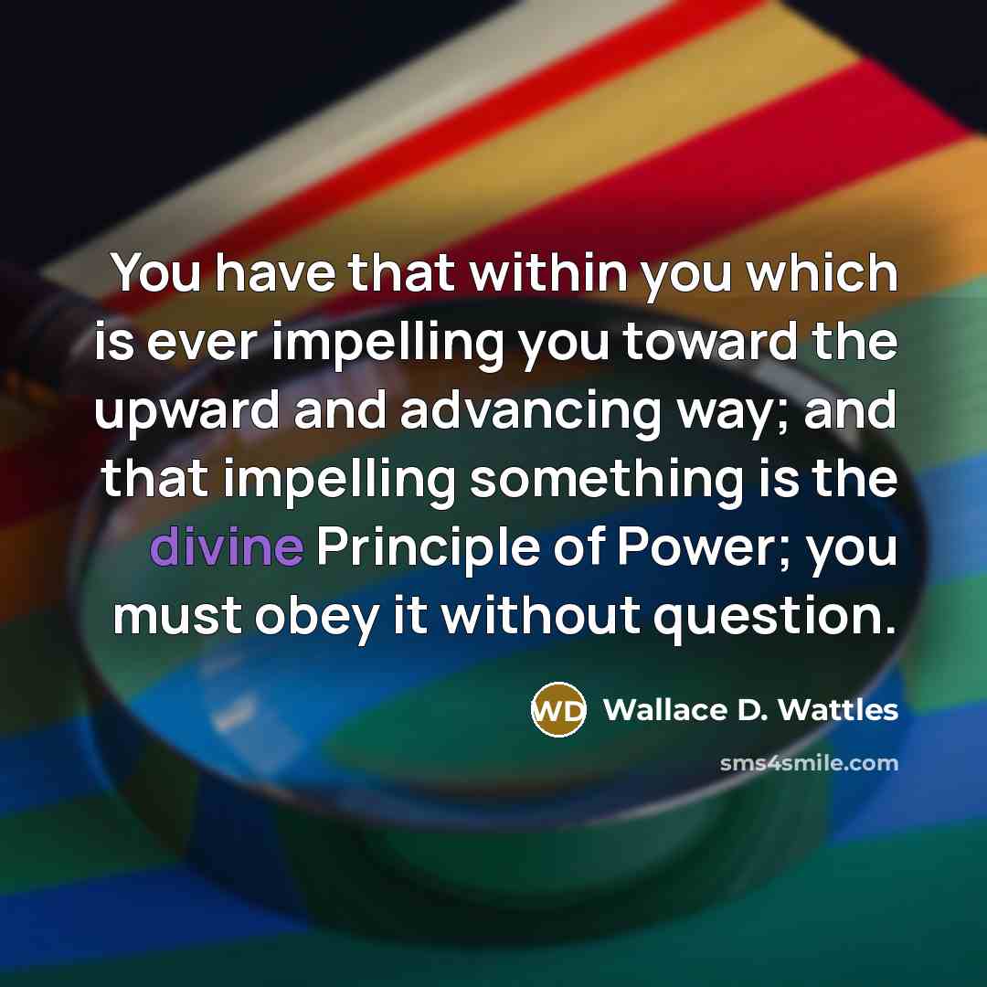 “You have that within you which is ever impelling you…” quote by Wallace D. Wattles
