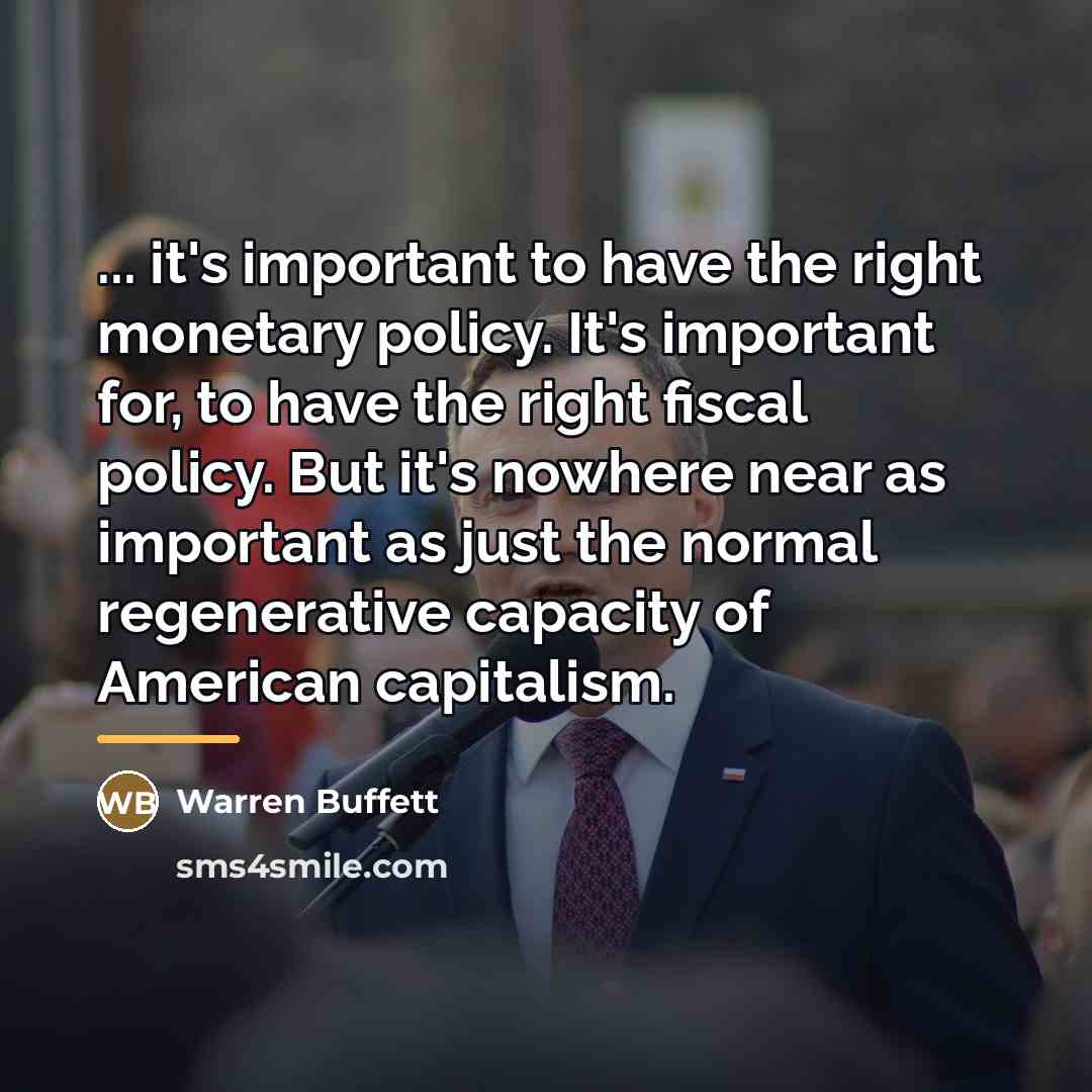 “... it's important to have the right monetary policy. It's…” quote by Warren Buffett
