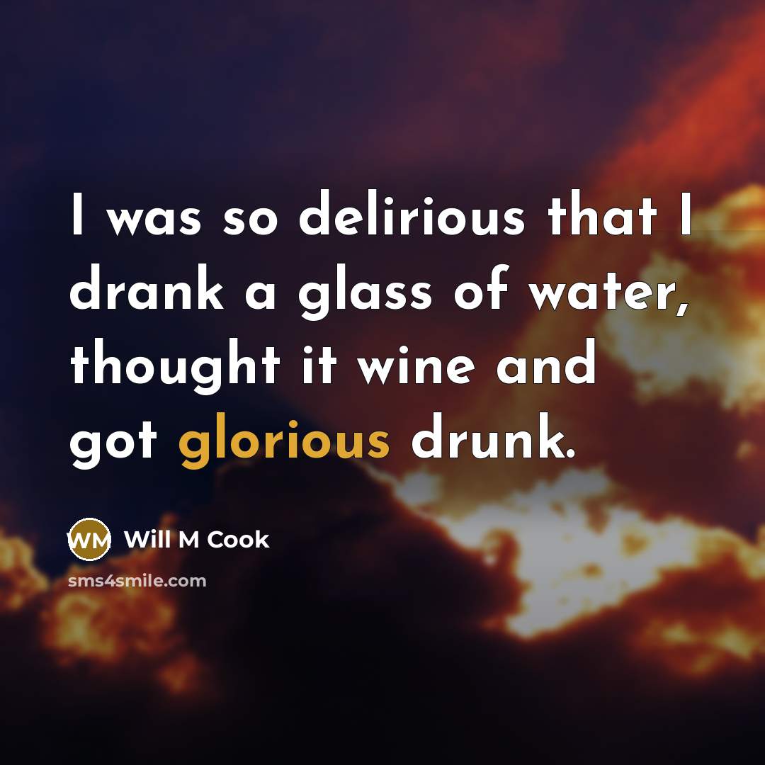 “I was so delirious that I drank a glass of…” quote by Will M Cook