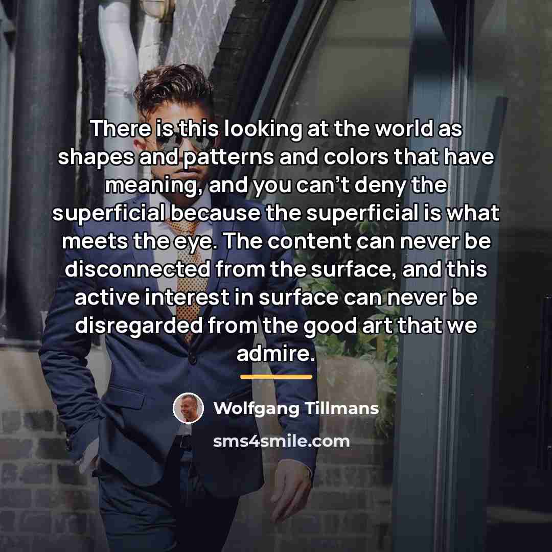 “There is this looking at the world as shapes and…” quote by Wolfgang Tillmans