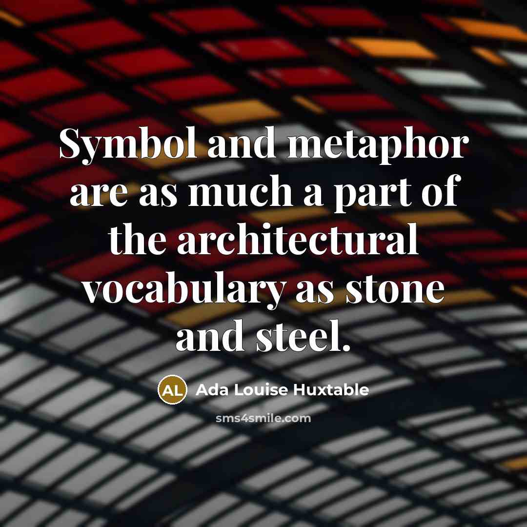 “Symbol and metaphor are as much a part of the…” quote by Ada Louise Huxtable