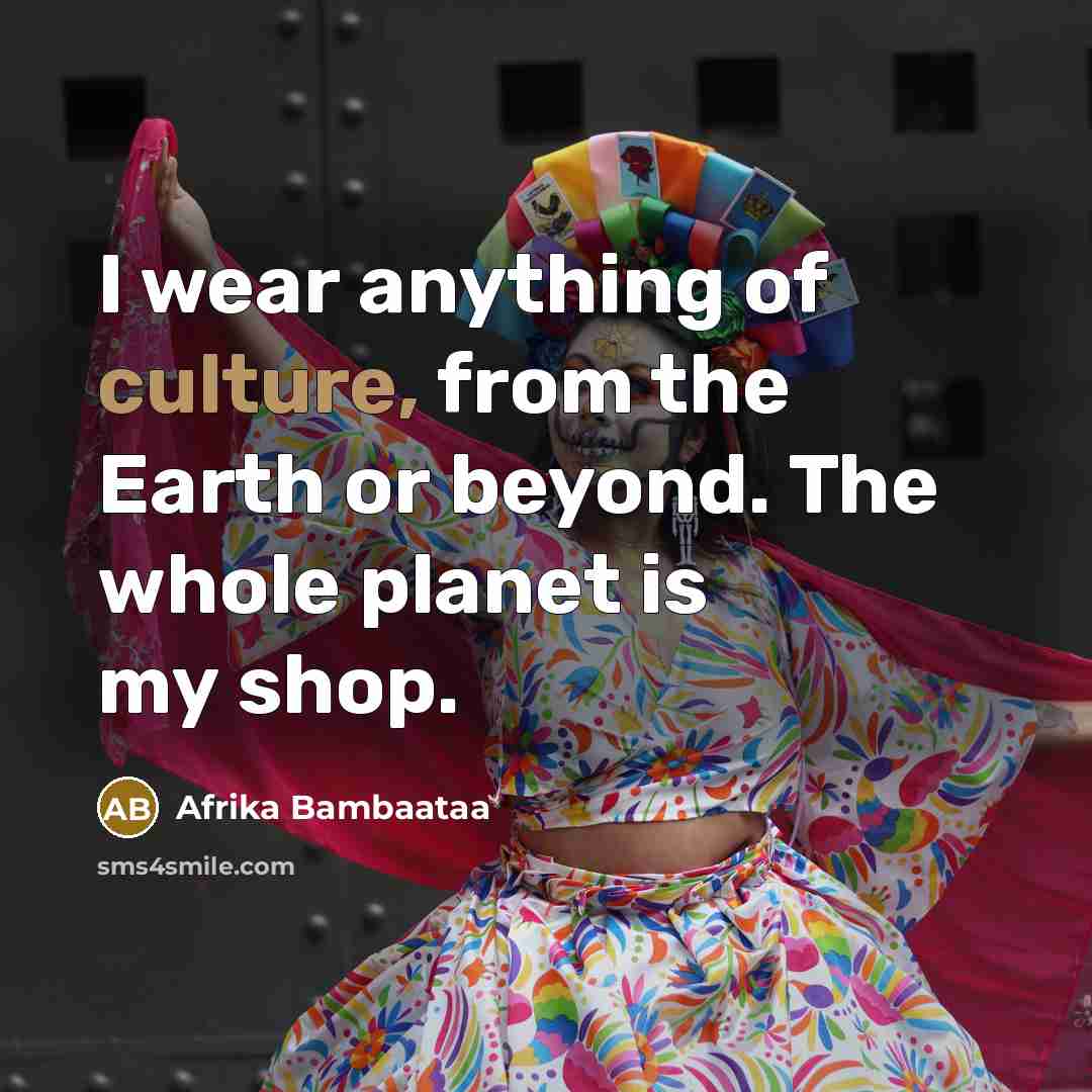 “I wear anything of culture, from the Earth or beyond.…” quote by Afrika Bambaataa
